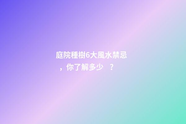 庭院種樹6大風水禁忌，你了解多少？